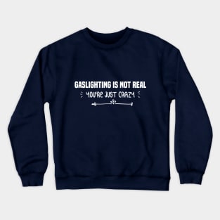 funny GASLIGHTING IS NOT REAL YOU'RE JUST CRAZY Crewneck Sweatshirt